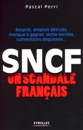 SNCF : Un scandale français: Retards emplois détruits manque à gagner dette secrète subventions déguisées ...